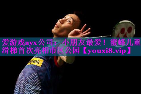 爱游戏ayx公司：小朋友最爱！蜜蜂儿童滑梯首次亮相市区公园