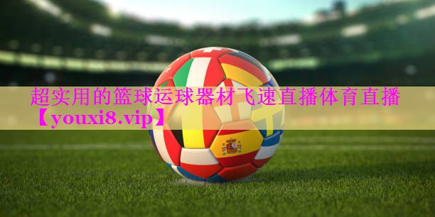超实用的篮球运球器材飞速直播体育直播