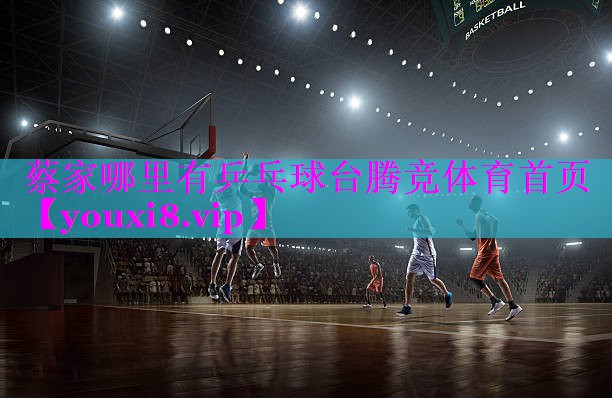 蔡家哪里有乒乓球台腾竞体育首页