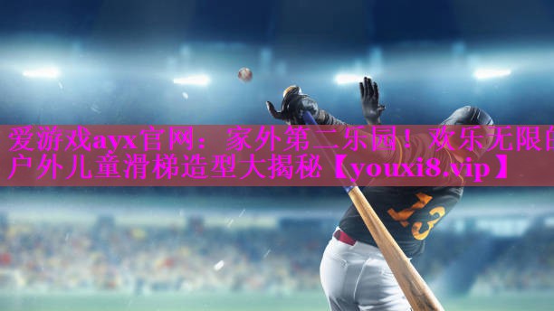 爱游戏ayx官网：家外第二乐园！欢乐无限的户外儿童滑梯造型大揭秘