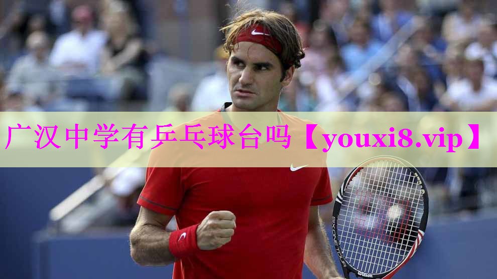 广汉中学有乒乓球台吗 广汉中学有乒乓球台吗